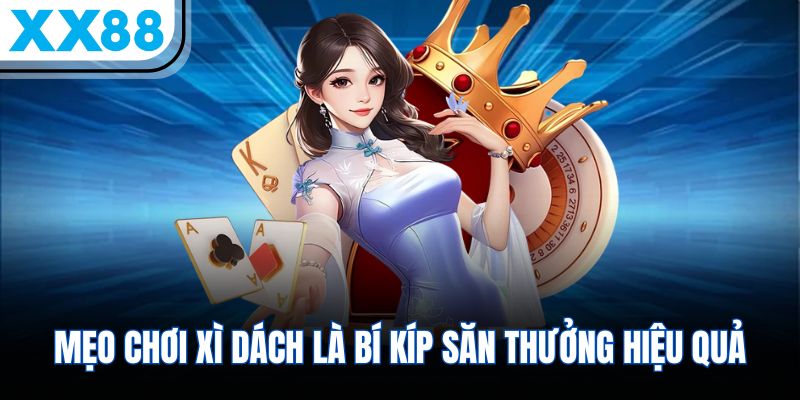 Mẹo chơi Xì Dách là bí kíp săn thưởng hiệu quả